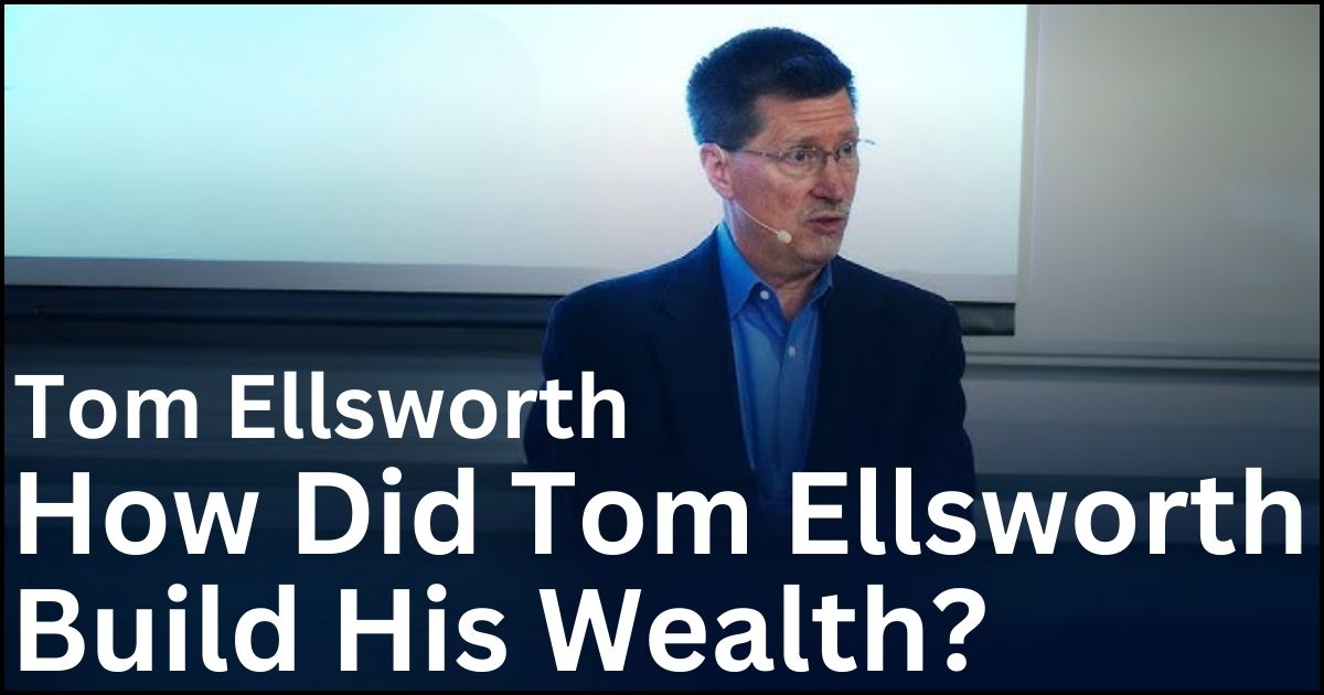 How Did Tom Ellsworth Build His Wealth