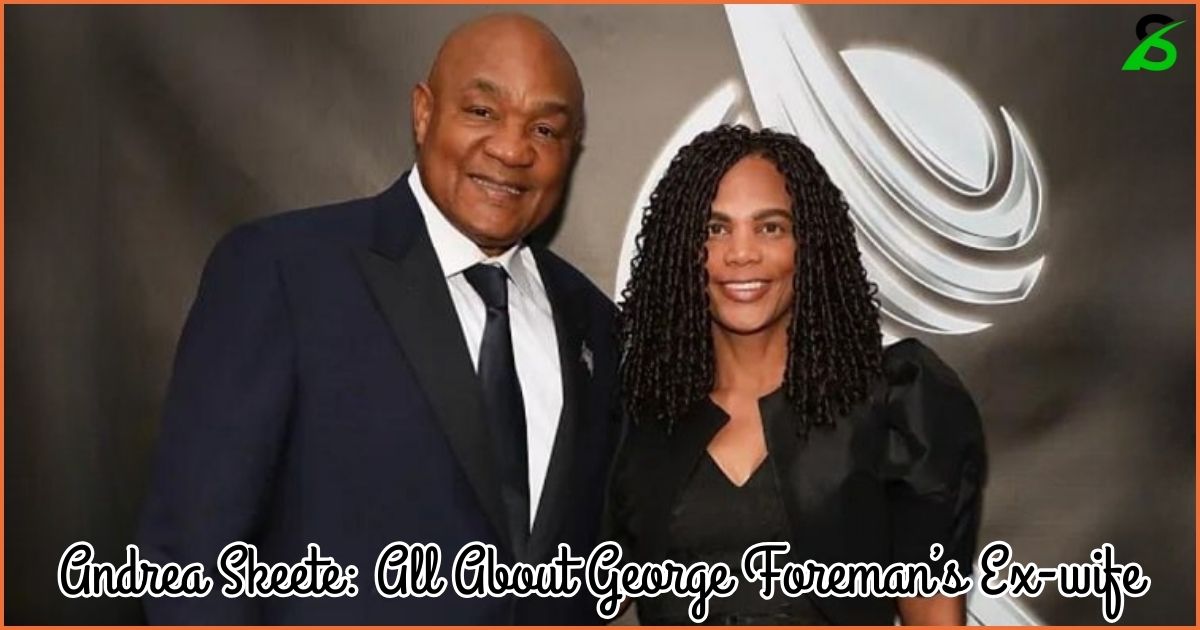 Andrea Skeete: All About George Foreman’s Ex-wife